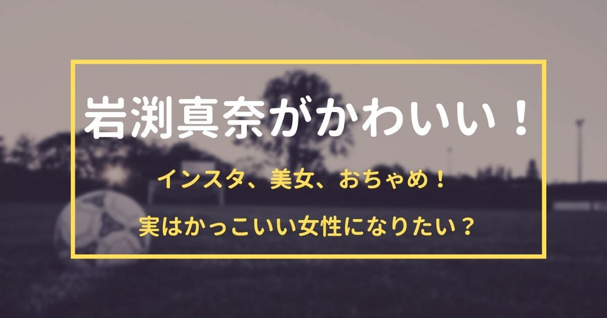 岩渕真奈がかわいい インスタが話題 美女 ふざける姿も 実はかっこいい 元高校音楽教師の知恵袋